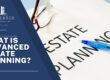 What is advanced estate planning?